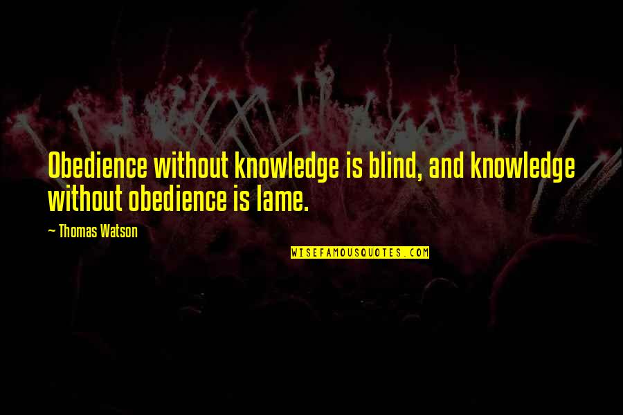 Not Lame Quotes By Thomas Watson: Obedience without knowledge is blind, and knowledge without Not Lame Quotes By Thomas Watson: Obedience without knowledge is blind, and knowledge without