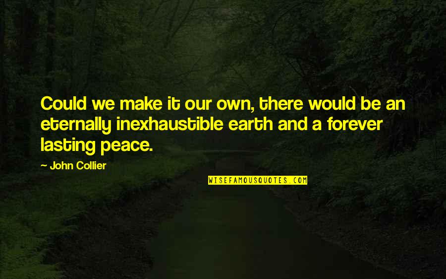 Not Lasting Forever Quotes By John Collier: Could we make it our own, there would