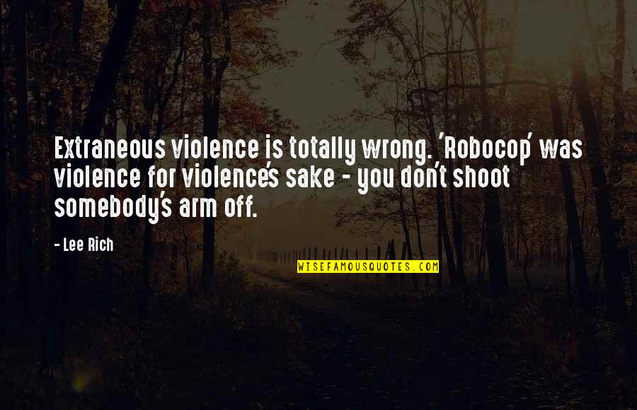 Not Lasting Forever Quotes By Lee Rich: Extraneous violence is totally wrong. 'Robocop' was violence