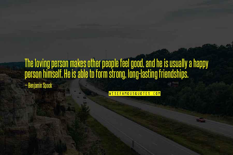 Not Lasting Long Quotes By Benjamin Spock: The loving person makes other people feel good,