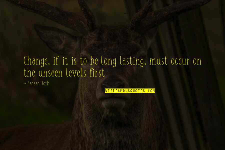 Not Lasting Long Quotes By Geneen Roth: Change, if it is to be long lasting,