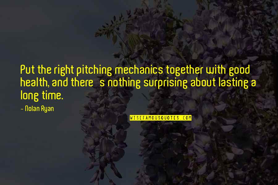Not Lasting Long Quotes By Nolan Ryan: Put the right pitching mechanics together with good