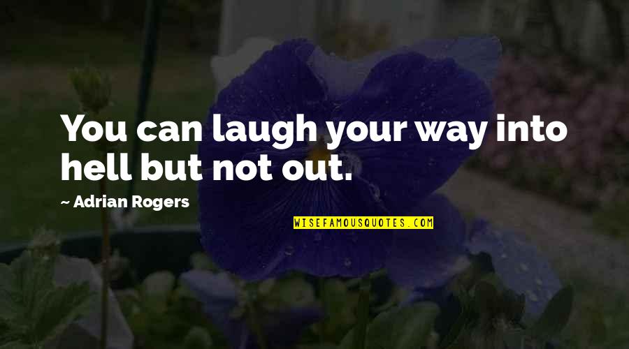 Not Laughing Quotes By Adrian Rogers: You can laugh your way into hell but