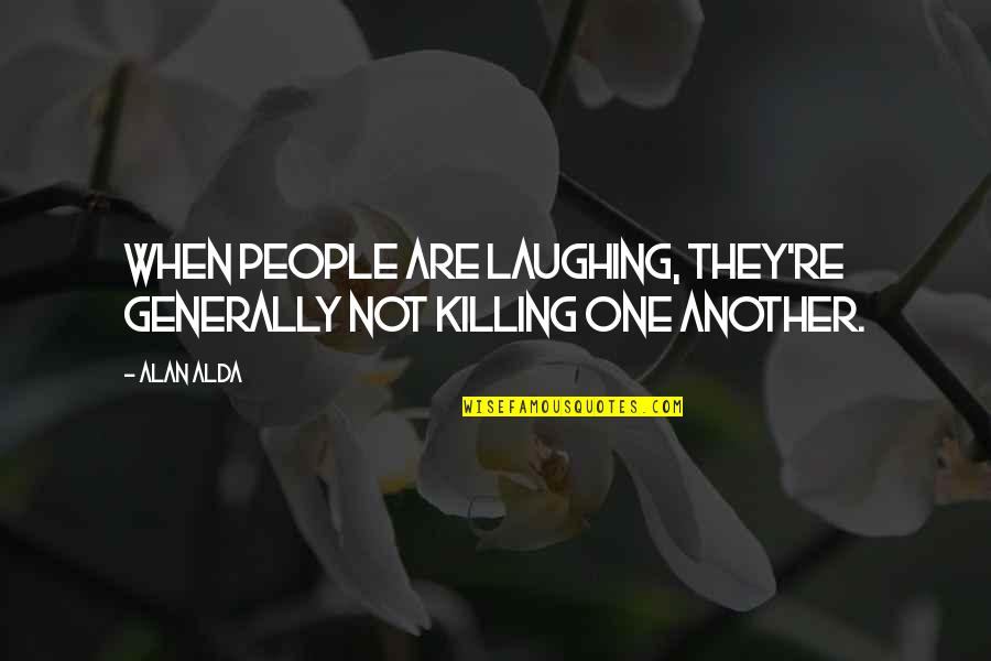Not Laughing Quotes By Alan Alda: When people are laughing, they're generally not killing