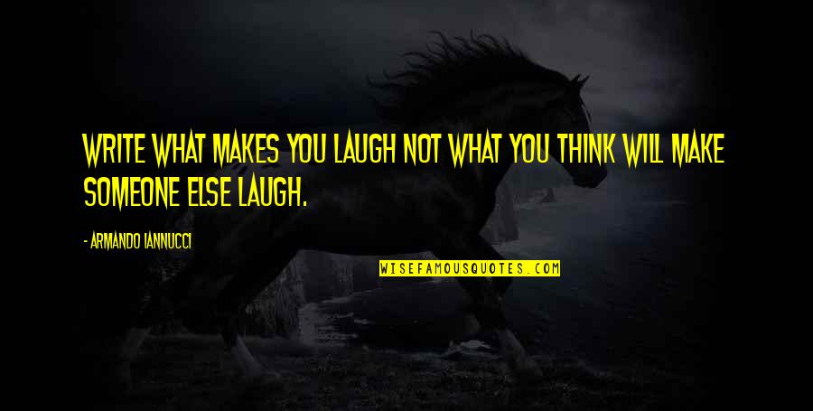 Not Laughing Quotes By Armando Iannucci: Write what makes you laugh not what you