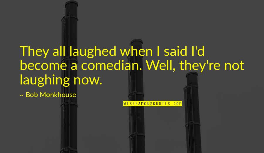 Not Laughing Quotes By Bob Monkhouse: They all laughed when I said I'd become