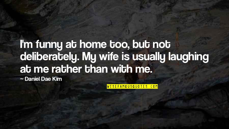 Not Laughing Quotes By Daniel Dae Kim: I'm funny at home too, but not deliberately.