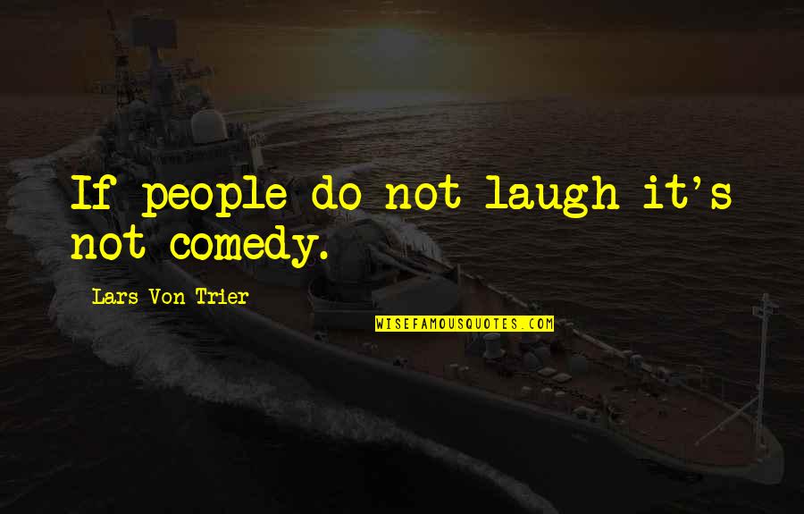 Not Laughing Quotes By Lars Von Trier: If people do not laugh it's not comedy.