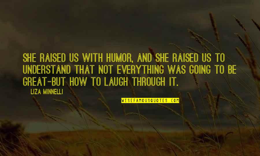 Not Laughing Quotes By Liza Minnelli: She raised us with humor, and she raised