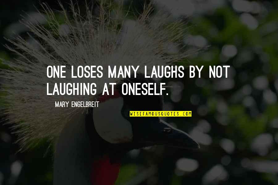 Not Laughing Quotes By Mary Engelbreit: One loses many laughs by not laughing at