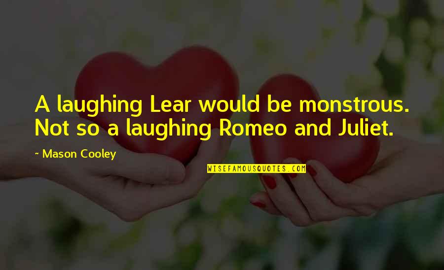 Not Laughing Quotes By Mason Cooley: A laughing Lear would be monstrous. Not so