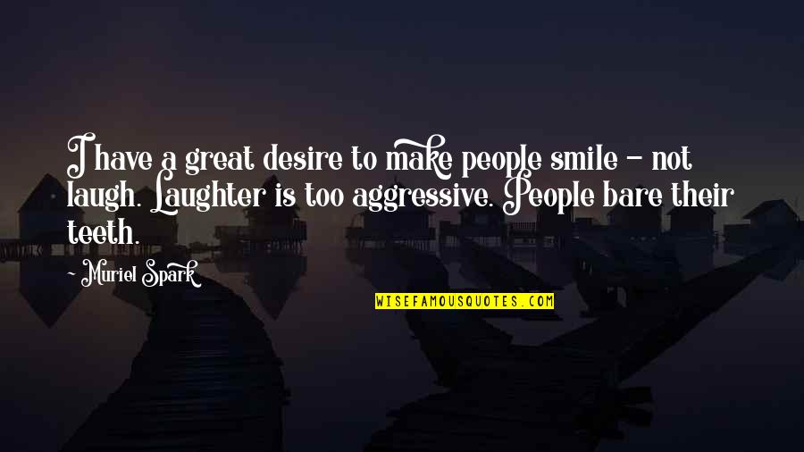 Not Laughing Quotes By Muriel Spark: I have a great desire to make people