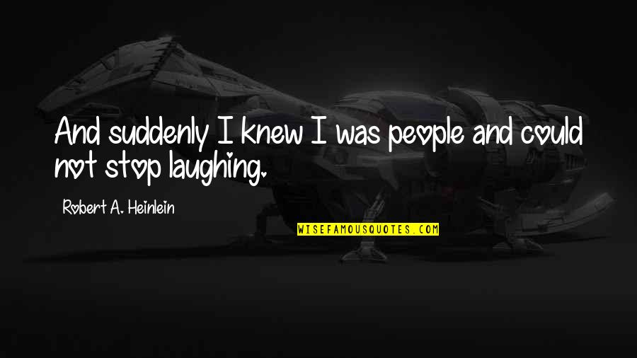 Not Laughing Quotes By Robert A. Heinlein: And suddenly I knew I was people and