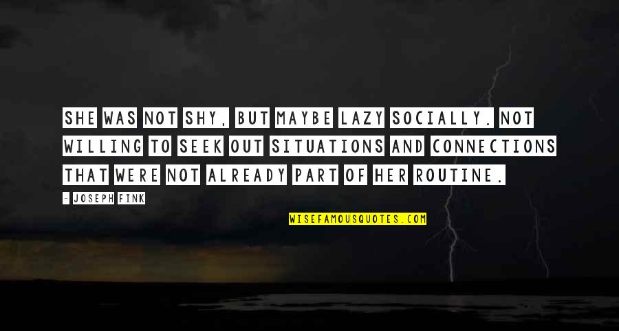 Not Lazy Quotes By Joseph Fink: She was not shy, but maybe lazy socially. Not Lazy Quotes By Joseph Fink: She was not shy, but maybe lazy socially.