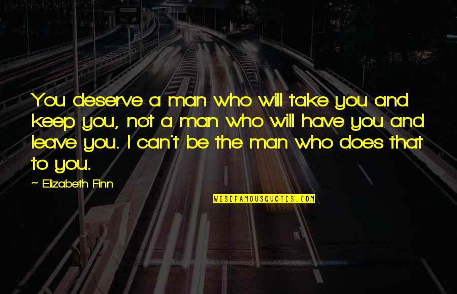 Not Leave You Quotes By Elizabeth Finn: You deserve a man who will take you