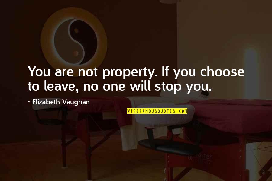 Not Leave You Quotes By Elizabeth Vaughan: You are not property. If you choose to Not Leave You Quotes By Elizabeth Vaughan: You are not property. If you choose to