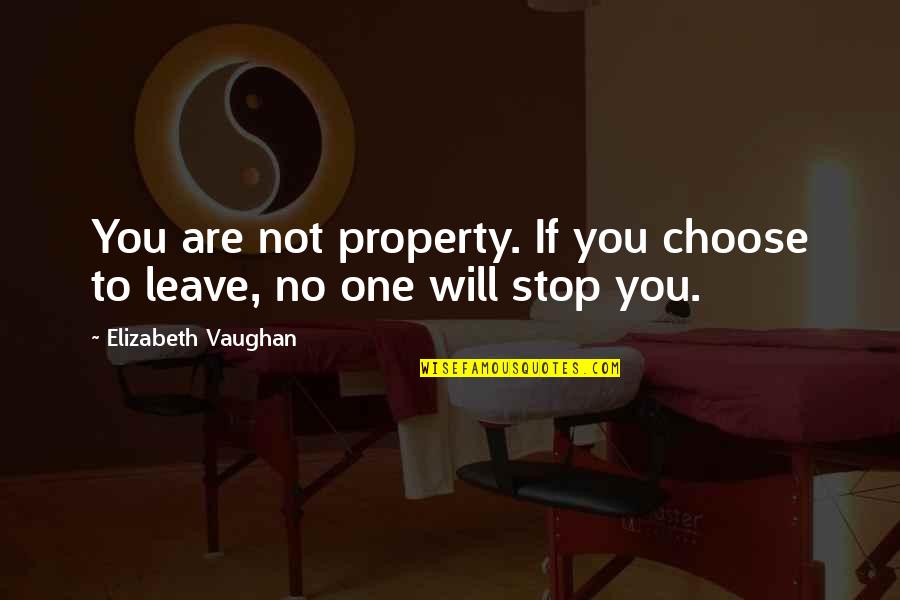 Not Leave You Quotes By Elizabeth Vaughan: You are not property. If you choose to