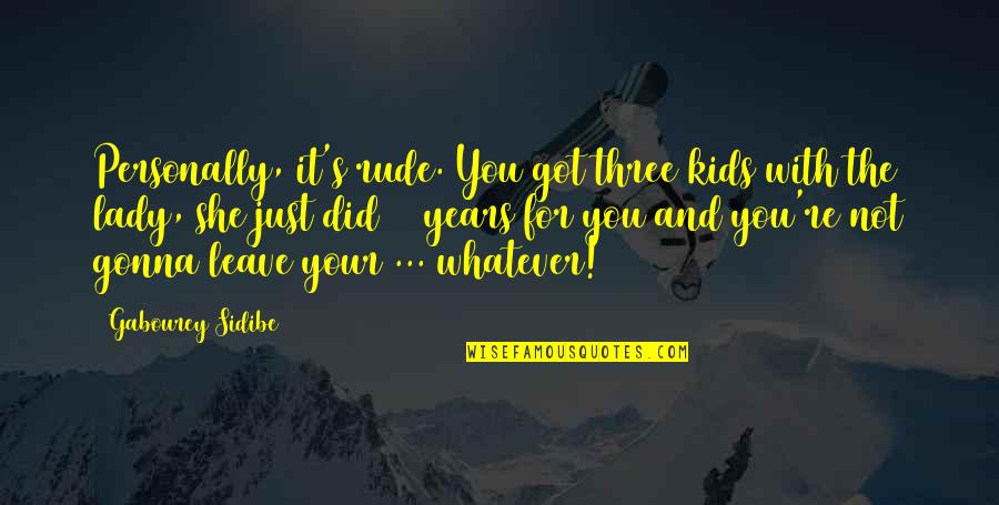 Not Leave You Quotes By Gabourey Sidibe: Personally, it's rude. You got three kids with Not Leave You Quotes By Gabourey Sidibe: Personally, it's rude. You got three kids with