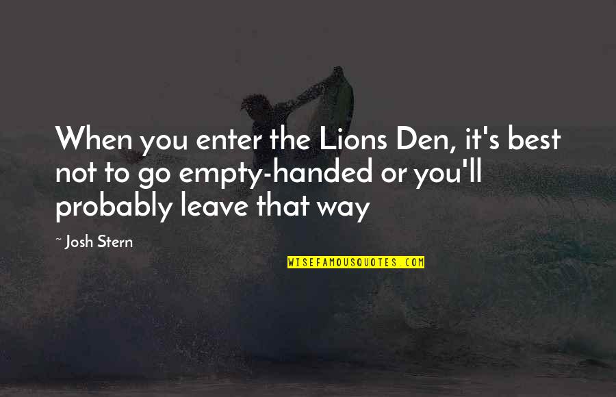 Not Leave You Quotes By Josh Stern: When you enter the Lions Den, it's best