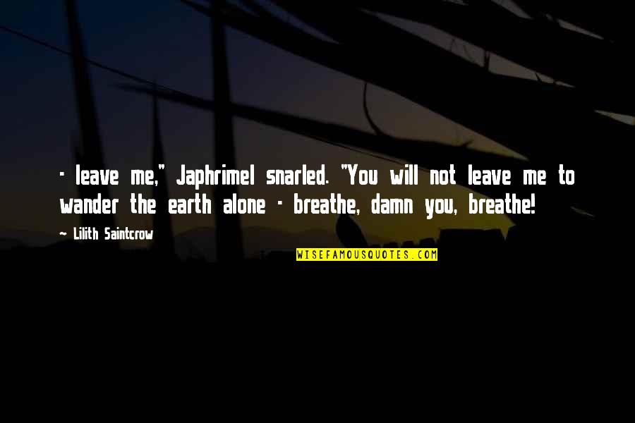 Not Leave You Quotes By Lilith Saintcrow: - leave me," Japhrimel snarled. "You will not