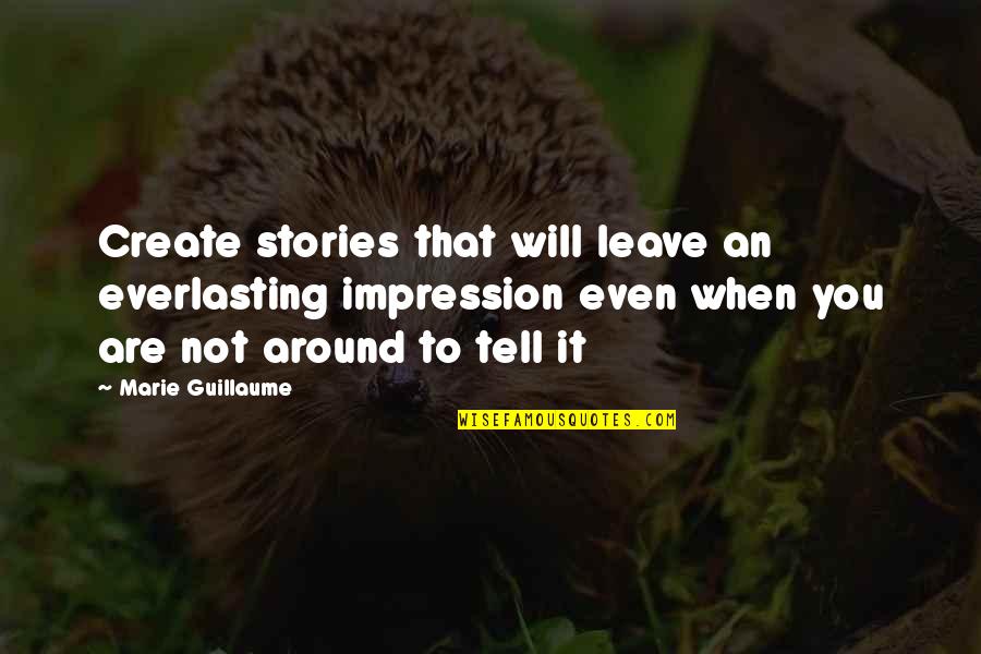 Not Leave You Quotes By Marie Guillaume: Create stories that will leave an everlasting impression