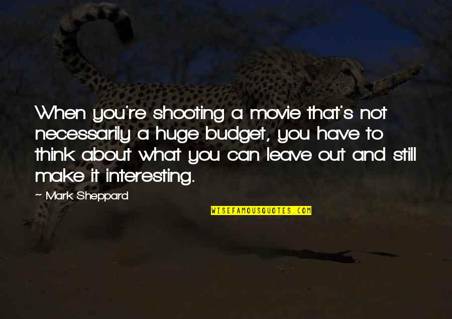 Not Leave You Quotes By Mark Sheppard: When you're shooting a movie that's not necessarily Not Leave You Quotes By Mark Sheppard: When you're shooting a movie that's not necessarily
