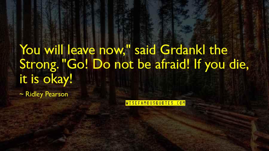 Not Leave You Quotes By Ridley Pearson: You will leave now," said Grdankl the Strong.