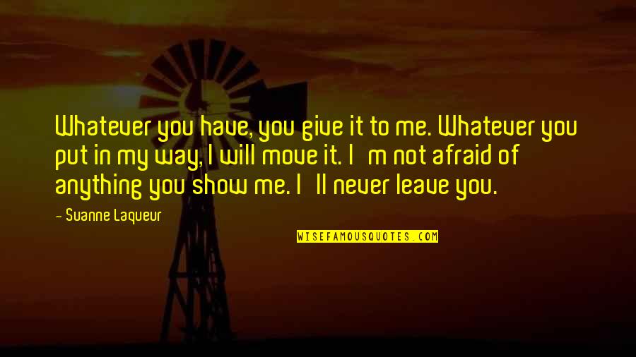 Not Leave You Quotes By Suanne Laqueur: Whatever you have, you give it to me.