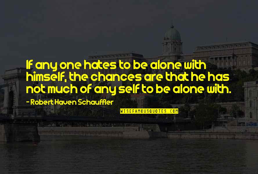 Not Leaving A Friend Quotes By Robert Haven Schauffler: If any one hates to be alone with