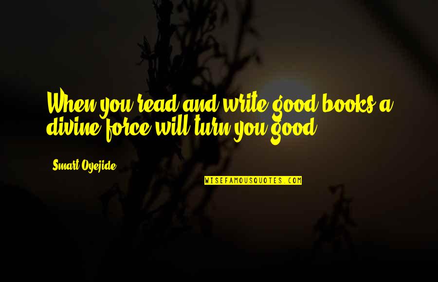 Not Leaving A Friend Quotes By Smart Oyejide: When you read and write good books a