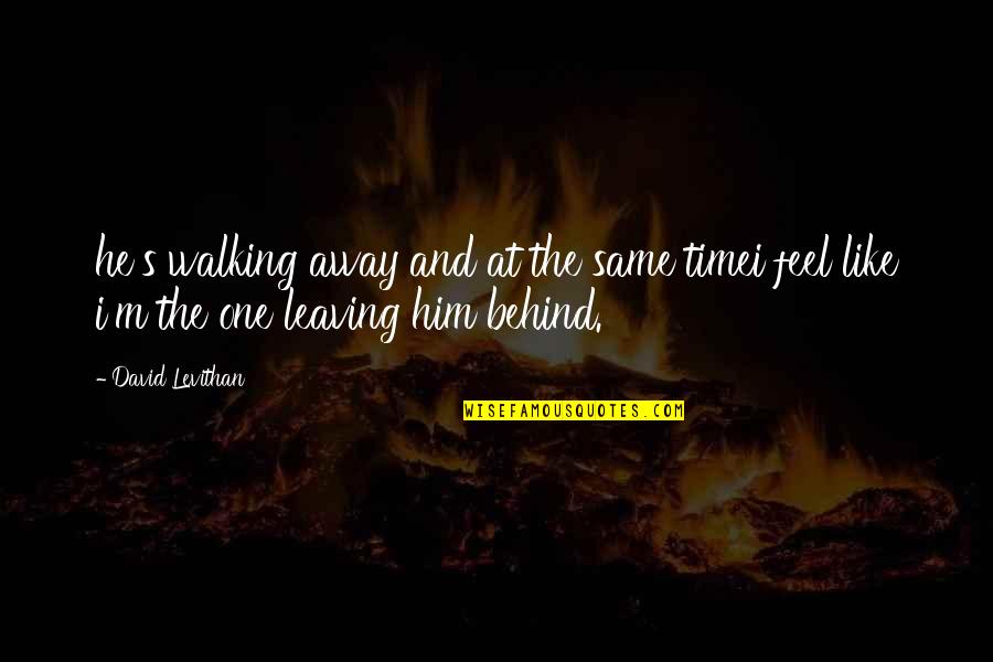 Not Leaving Him Quotes By David Levithan: he's walking away and at the same timei