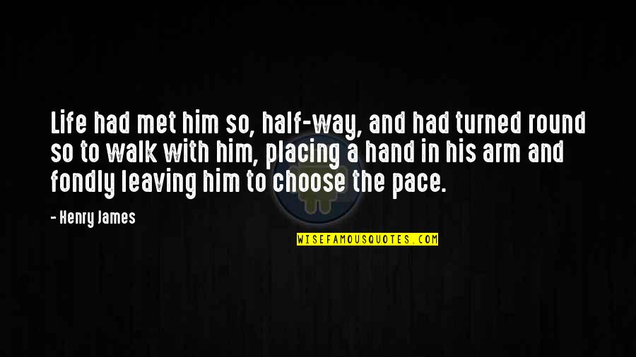 Not Leaving Him Quotes By Henry James: Life had met him so, half-way, and had