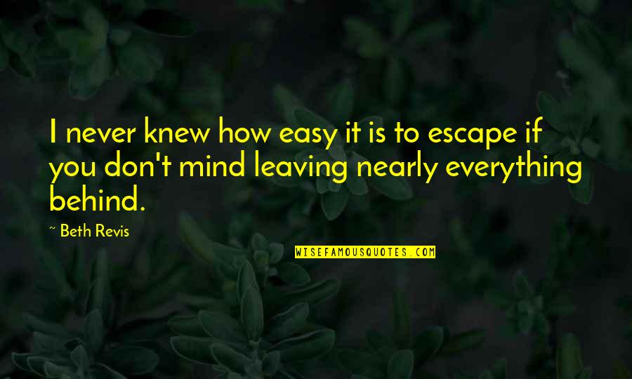 Not Leaving Home Quotes By Beth Revis: I never knew how easy it is to