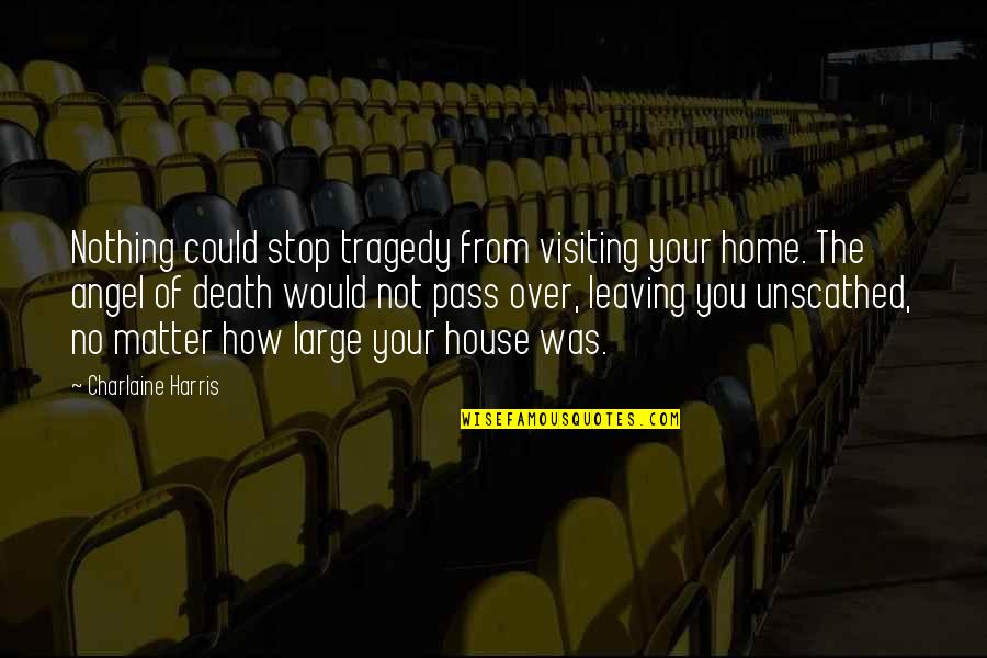 Not Leaving Home Quotes By Charlaine Harris: Nothing could stop tragedy from visiting your home.