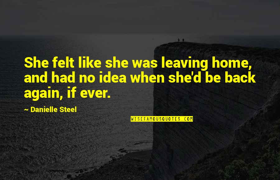 Not Leaving Home Quotes By Danielle Steel: She felt like she was leaving home, and