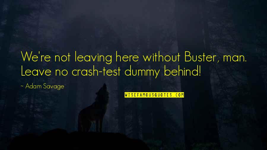 Not Leaving Quotes By Adam Savage: We're not leaving here without Buster, man. Leave