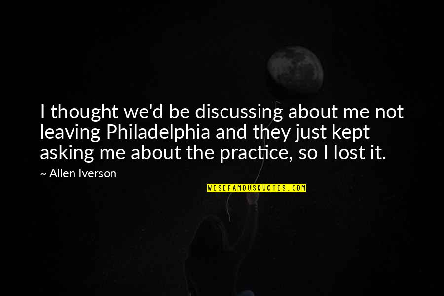 Not Leaving Quotes By Allen Iverson: I thought we'd be discussing about me not