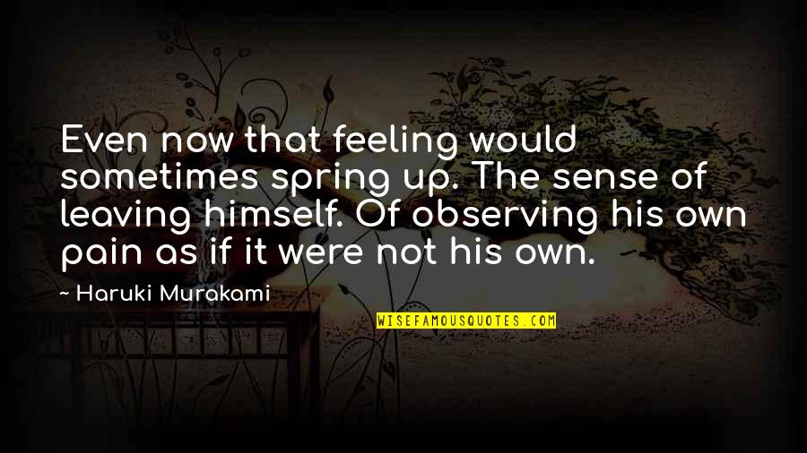 Not Leaving Quotes By Haruki Murakami: Even now that feeling would sometimes spring up.