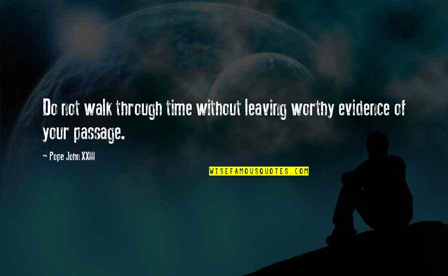 Not Leaving Quotes By Pope John XXIII: Do not walk through time without leaving worthy