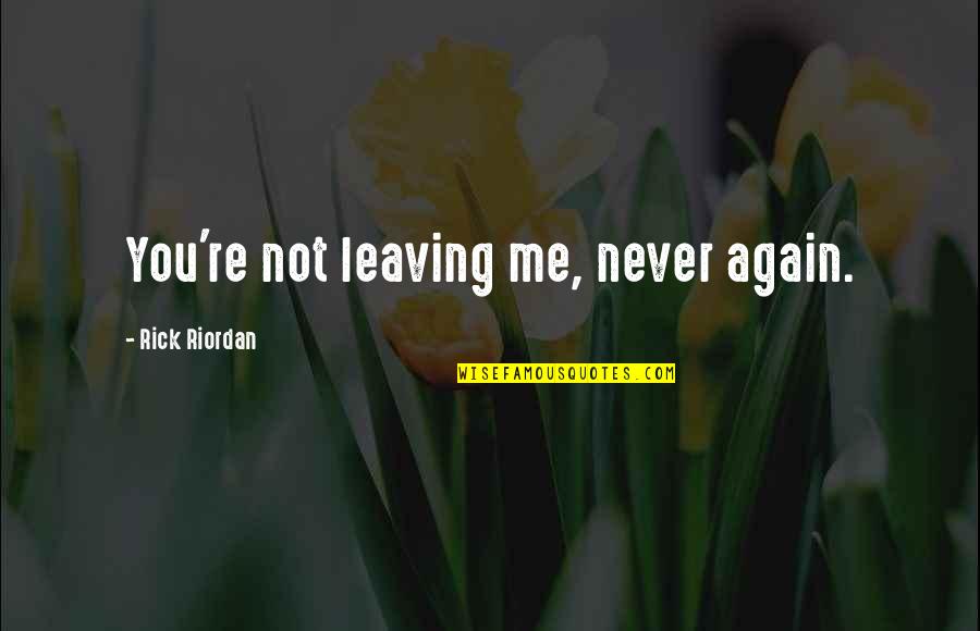 Not Leaving Quotes By Rick Riordan: You're not leaving me, never again.