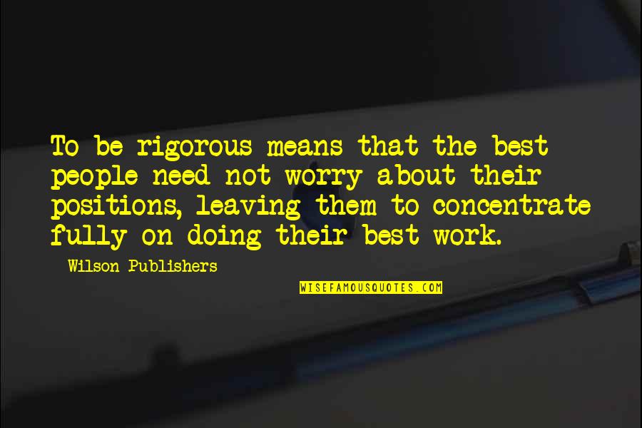 Not Leaving Quotes By Wilson Publishers: To be rigorous means that the best people