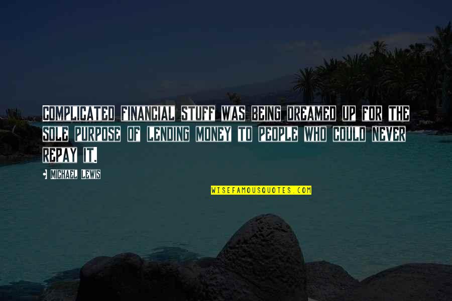 Not Lending Money Quotes By Michael Lewis: Complicated financial stuff was being dreamed up for
