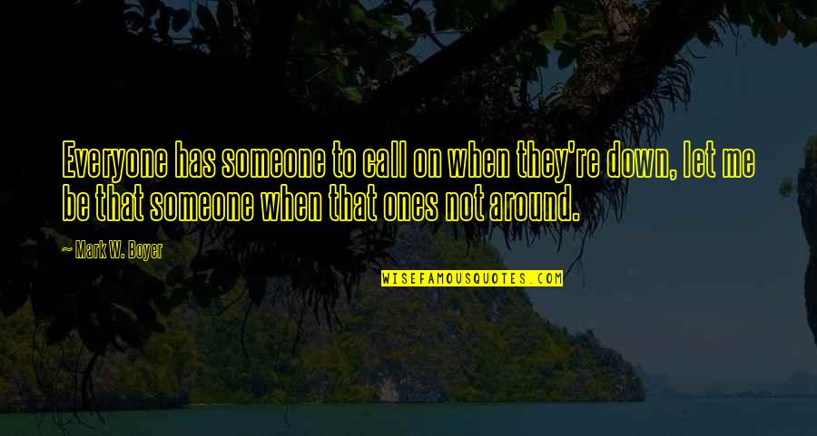 Not Let Down Quotes By Mark W. Boyer: Everyone has someone to call on when they're