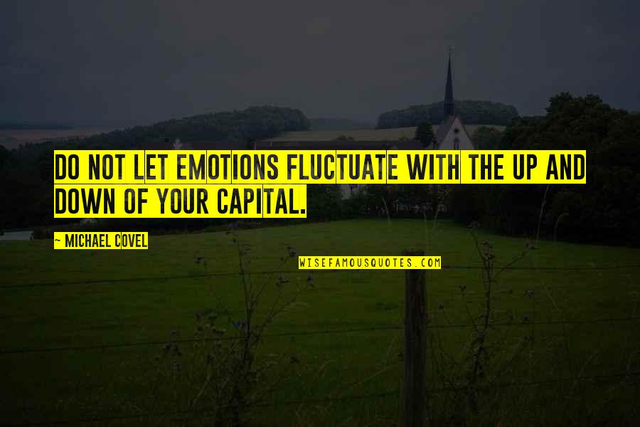 Not Let Down Quotes By Michael Covel: Do not let emotions fluctuate with the up