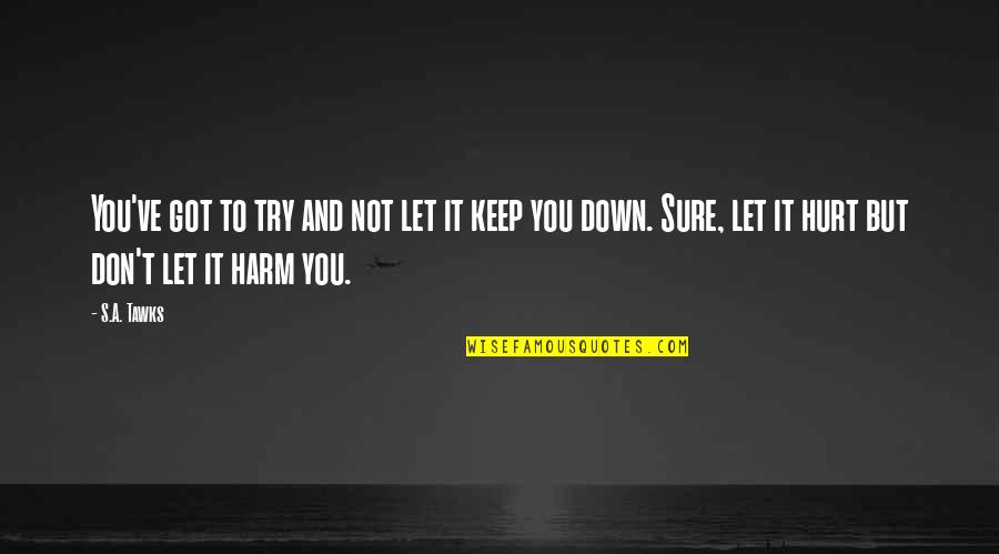 Not Let Down Quotes By S.A. Tawks: You've got to try and not let it