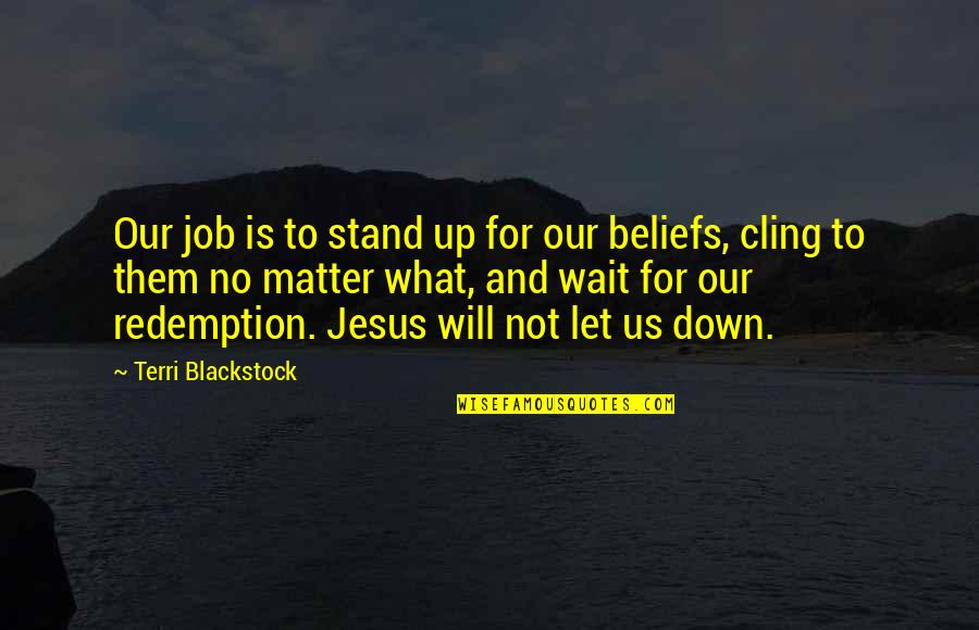 Not Let Down Quotes By Terri Blackstock: Our job is to stand up for our