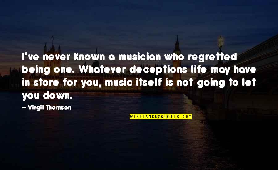 Not Let Down Quotes By Virgil Thomson: I've never known a musician who regretted being