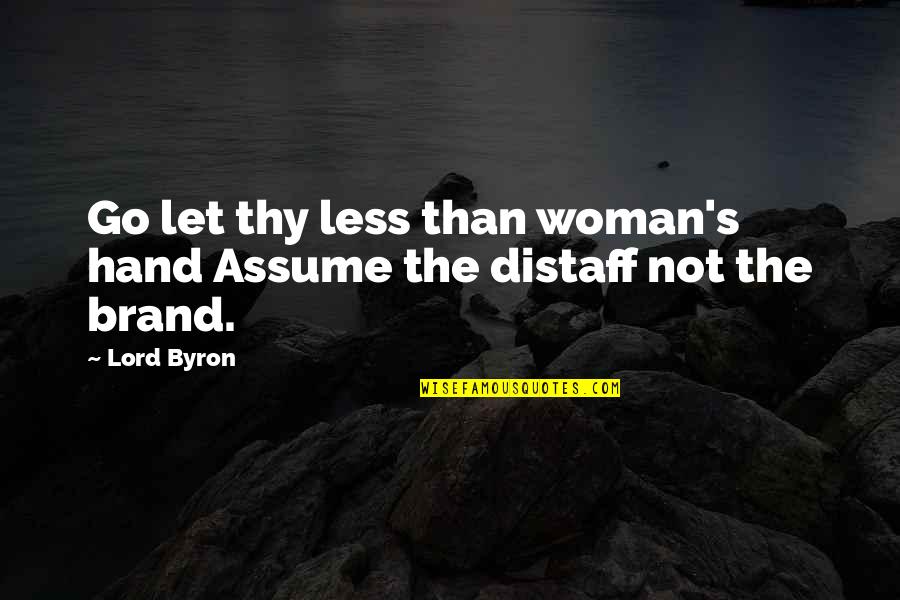 Not Let Go Quotes By Lord Byron: Go let thy less than woman's hand Assume