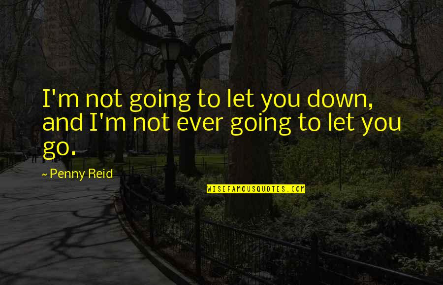 Not Let Go Quotes By Penny Reid: I'm not going to let you down, and