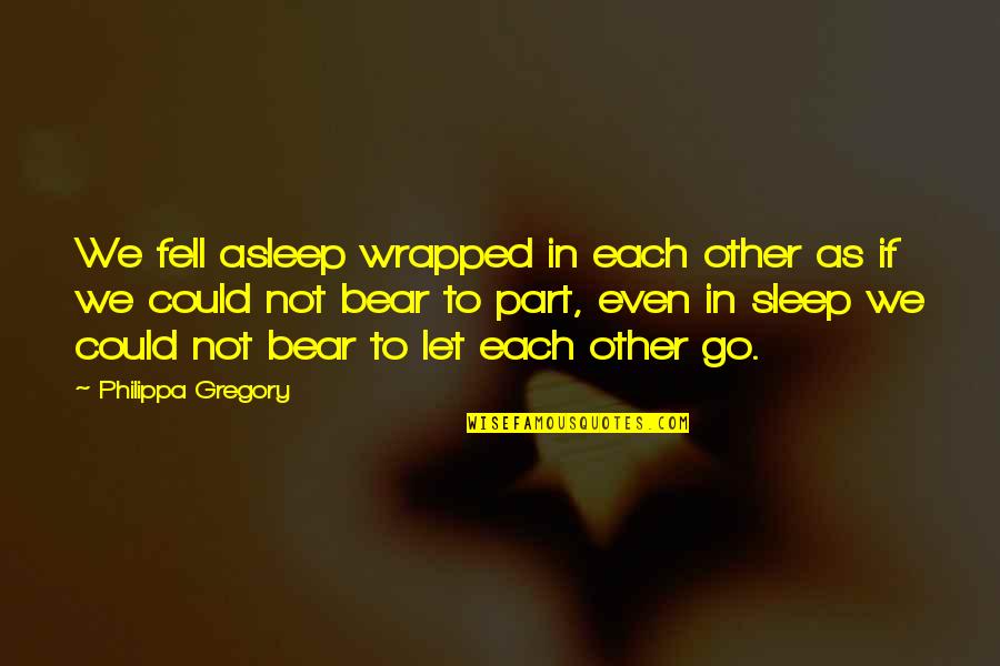 Not Let Go Quotes By Philippa Gregory: We fell asleep wrapped in each other as